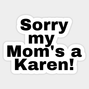 Sorry my mom's a karen Sticker